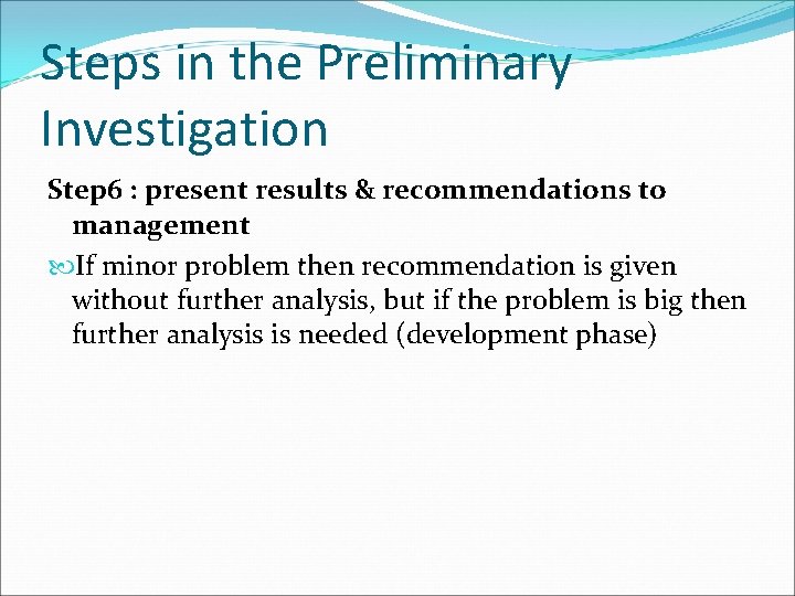 Steps in the Preliminary Investigation Step 6 : present results & recommendations to management