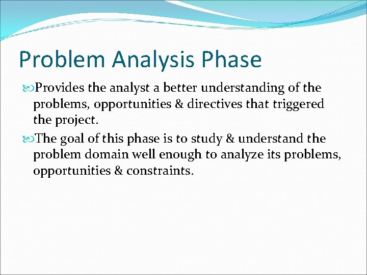 Problem Analysis Phase Provides the analyst a better understanding of the problems, opportunities &