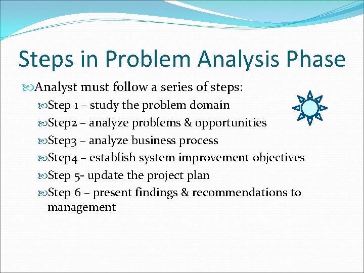 Steps in Problem Analysis Phase Analyst must follow a series of steps: Step 1