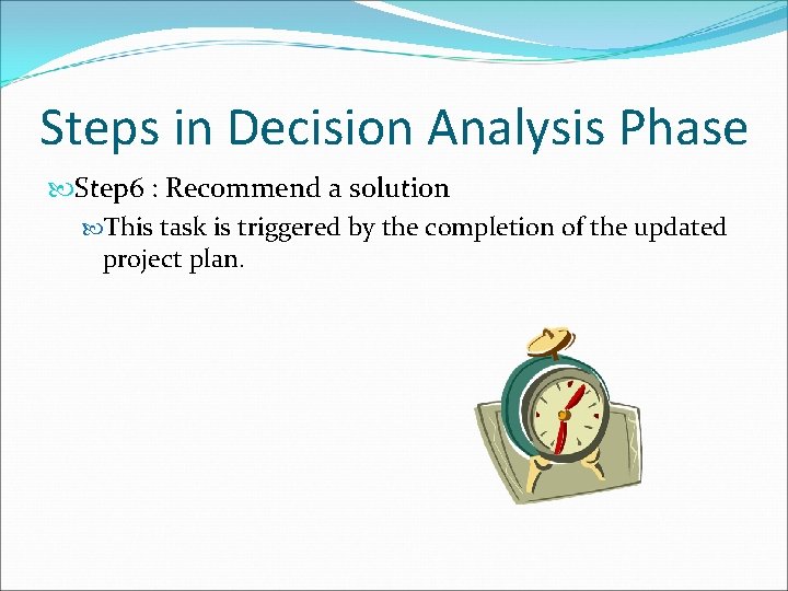 Steps in Decision Analysis Phase Step 6 : Recommend a solution This task is