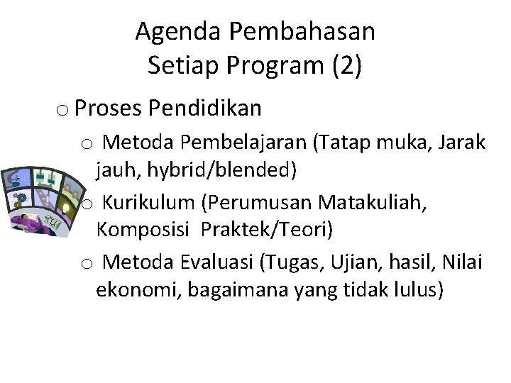 Agenda Pembahasan Setiap Program (2) o Proses Pendidikan o Metoda Pembelajaran (Tatap muka, Jarak
