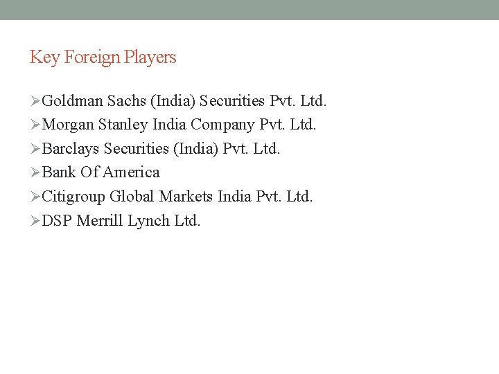 Key Foreign Players ØGoldman Sachs (India) Securities Pvt. Ltd. ØMorgan Stanley India Company Pvt.