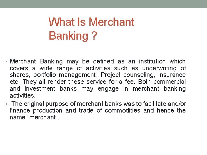 What Is Merchant Banking ? • Merchant Banking may be defined as an institution