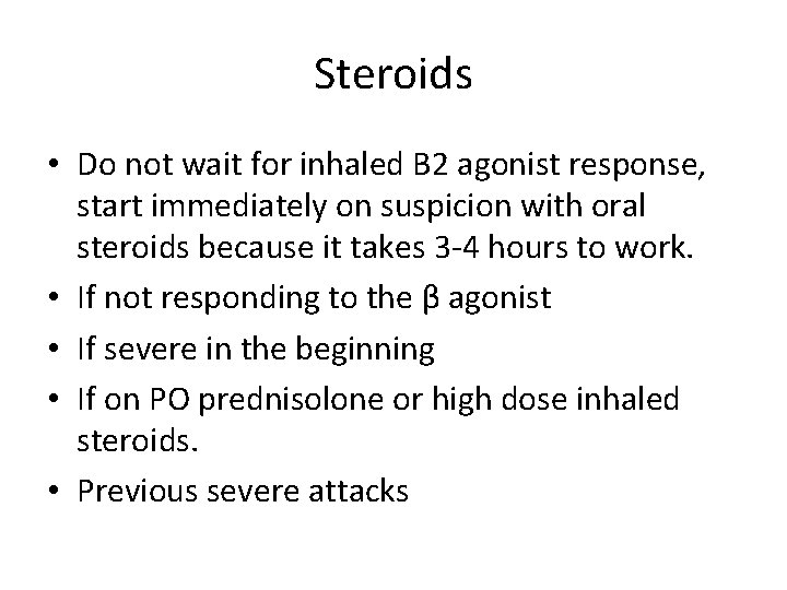 Steroids • Do not wait for inhaled B 2 agonist response, start immediately on