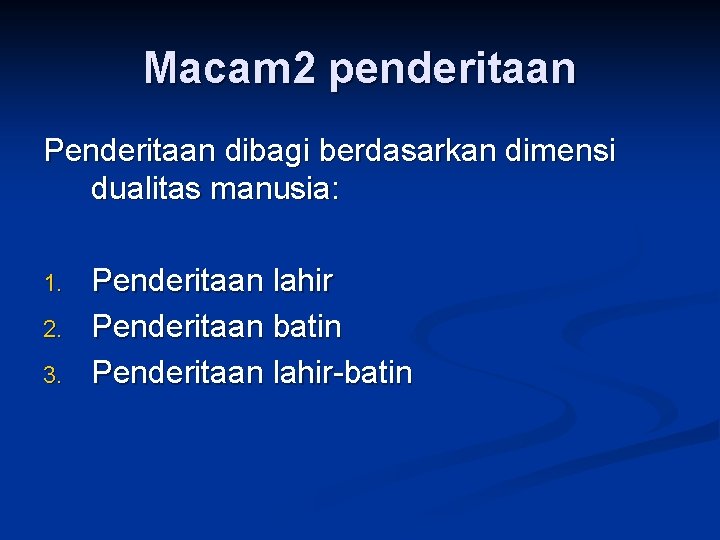 Macam 2 penderitaan Penderitaan dibagi berdasarkan dimensi dualitas manusia: 1. 2. 3. Penderitaan lahir