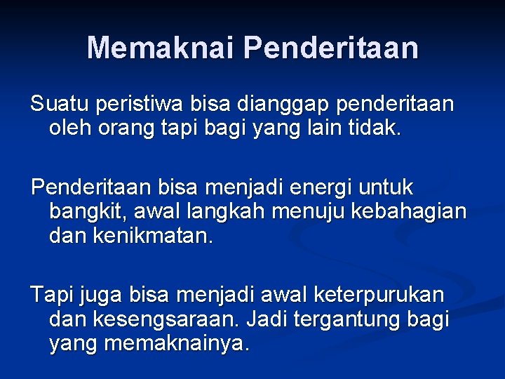 Memaknai Penderitaan Suatu peristiwa bisa dianggap penderitaan oleh orang tapi bagi yang lain tidak.