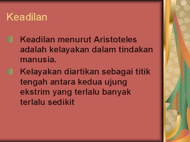 Keadilan menurut Aristoteles adalah kelayakan dalam tindakan manusia. Kelayakan diartikan sebagai titik tengah antara