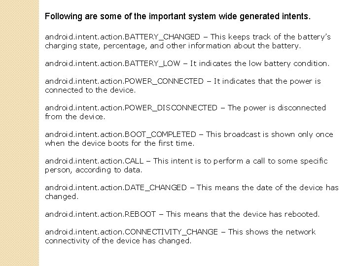 Following are some of the important system wide generated intents. android. intent. action. BATTERY_CHANGED
