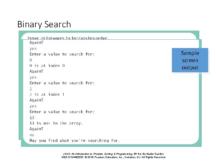 Binary Search Sample screen output JAVA: An Introduction to Problem Solving & Programming, 8 Binary Search Sample screen output JAVA: An Introduction to Problem Solving & Programming, 8