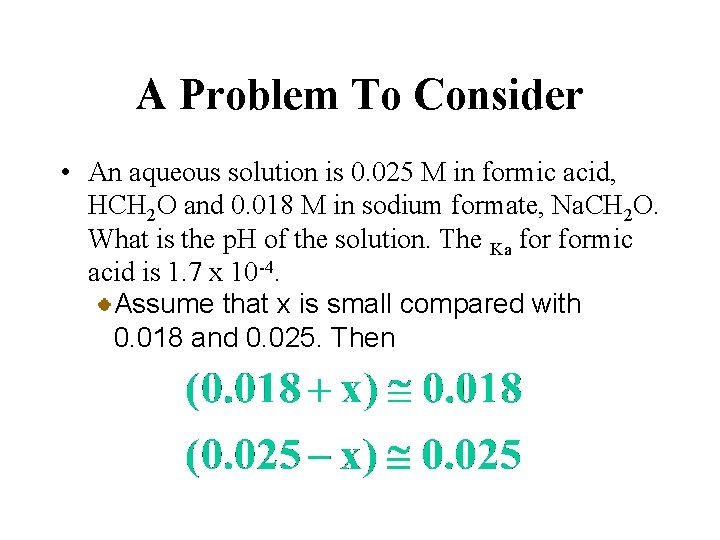 A Problem To Consider • An aqueous solution is 0. 025 M in formic