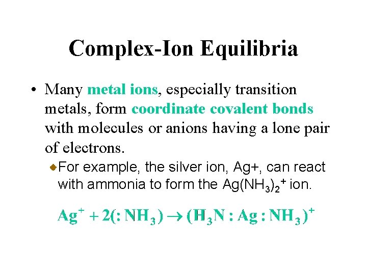 Complex-Ion Equilibria • Many metal ions, especially transition metals, form coordinate covalent bonds with