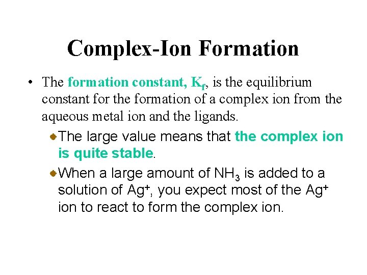 Complex-Ion Formation • The formation constant, Kf, is the equilibrium constant for the formation