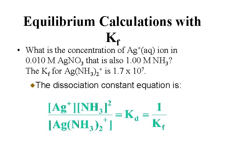 Equilibrium Calculations with Kf • What is the concentration of Ag+(aq) ion in 0.