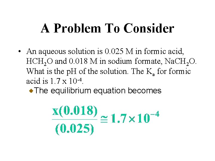 A Problem To Consider • An aqueous solution is 0. 025 M in formic