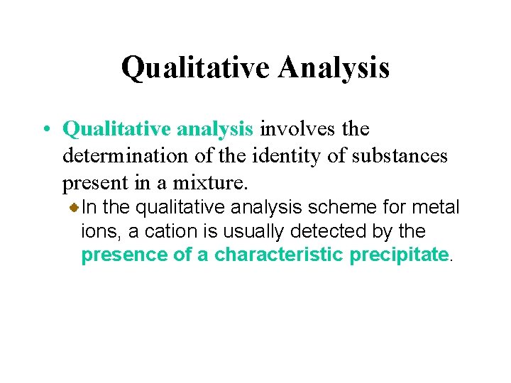Qualitative Analysis • Qualitative analysis involves the determination of the identity of substances present