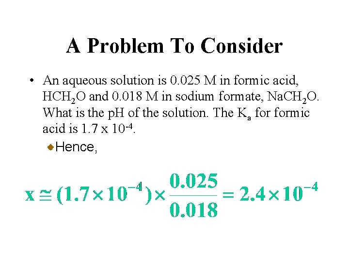 A Problem To Consider • An aqueous solution is 0. 025 M in formic
