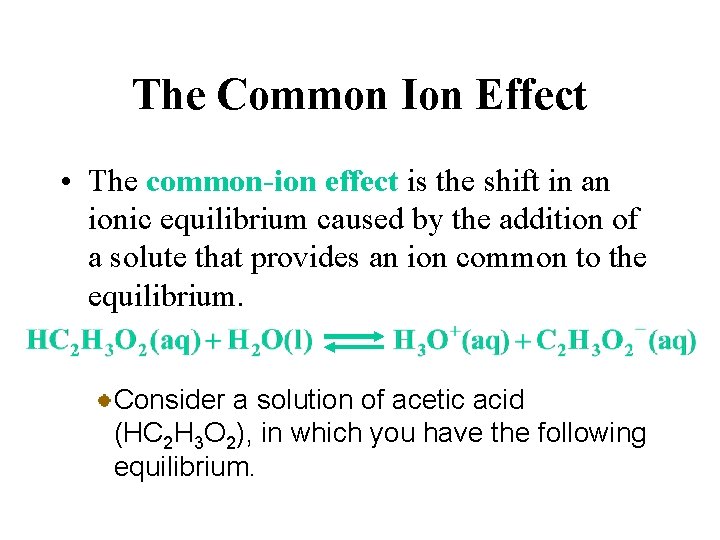 The Common Ion Effect • The common-ion effect is the shift in an ionic