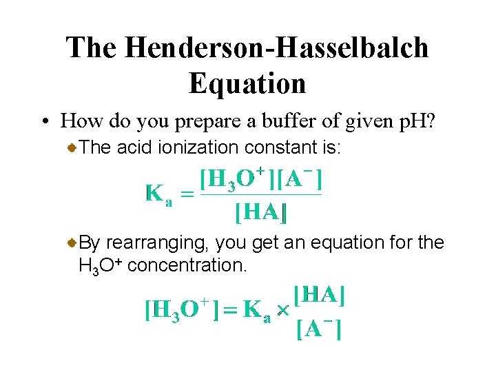 The Henderson-Hasselbalch Equation • How do you prepare a buffer of given p. H?