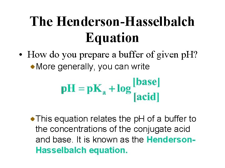 The Henderson-Hasselbalch Equation • How do you prepare a buffer of given p. H?