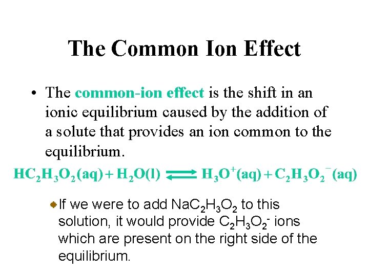 The Common Ion Effect • The common-ion effect is the shift in an ionic