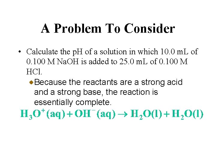 A Problem To Consider • Calculate the p. H of a solution in which