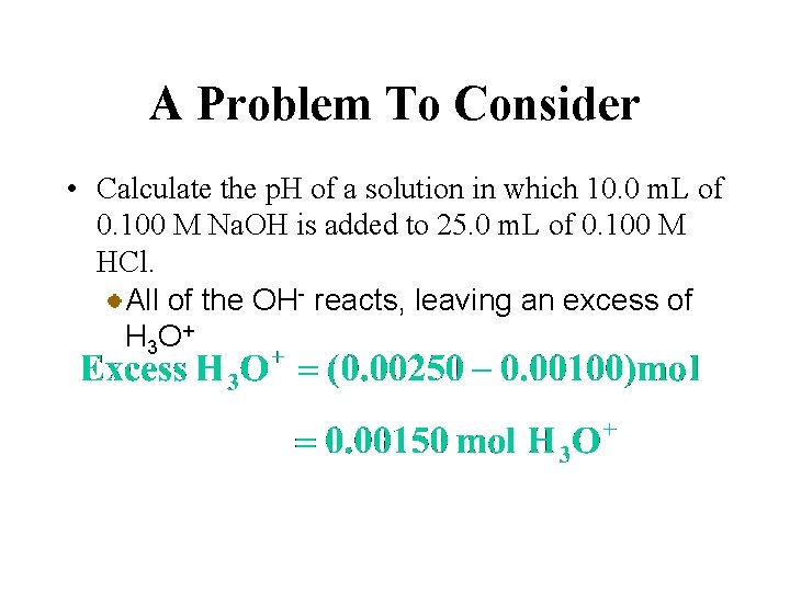 A Problem To Consider • Calculate the p. H of a solution in which
