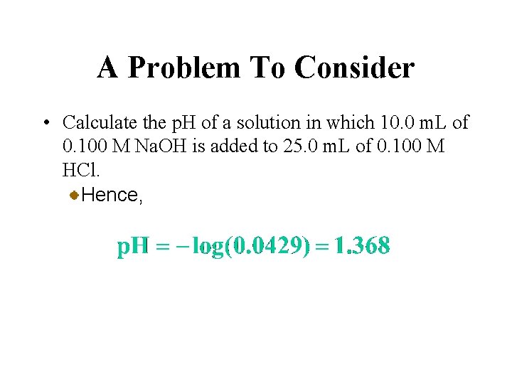 A Problem To Consider • Calculate the p. H of a solution in which