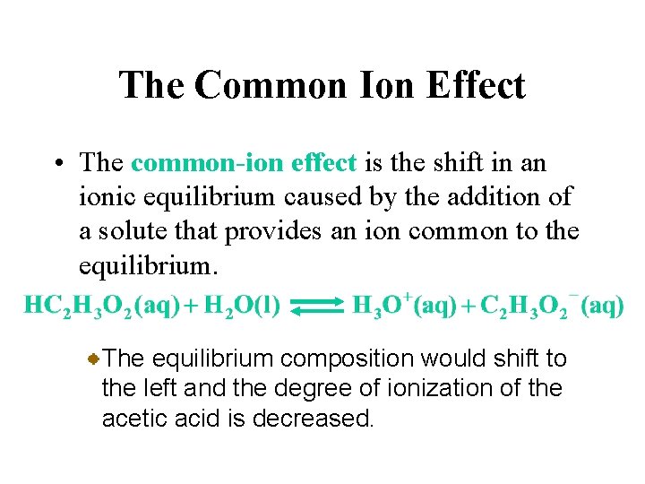 The Common Ion Effect • The common-ion effect is the shift in an ionic