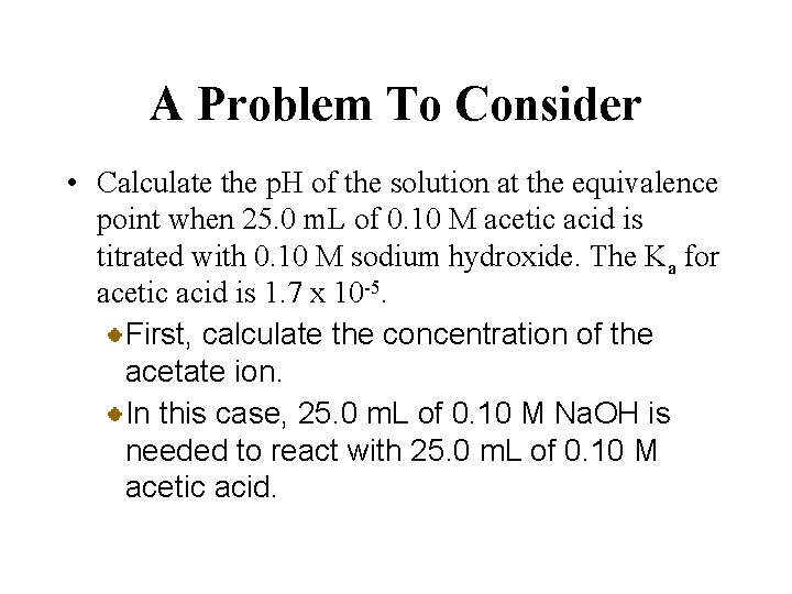 A Problem To Consider • Calculate the p. H of the solution at the