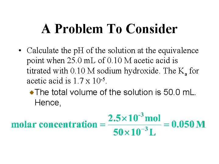 A Problem To Consider • Calculate the p. H of the solution at the