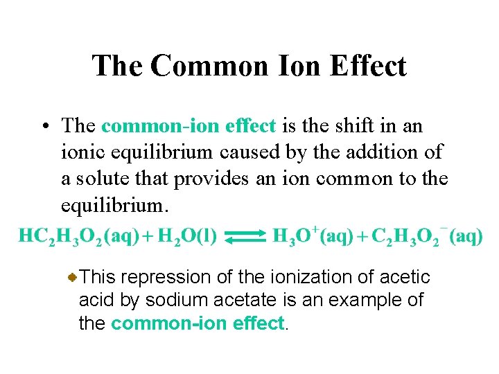 The Common Ion Effect • The common-ion effect is the shift in an ionic