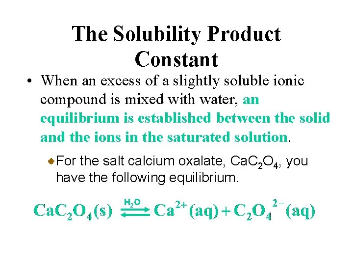 The Solubility Product Constant • When an excess of a slightly soluble ionic compound