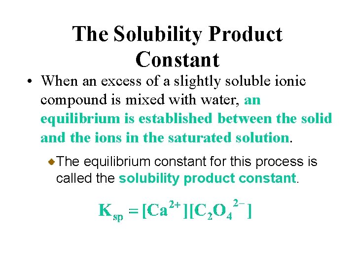 The Solubility Product Constant • When an excess of a slightly soluble ionic compound