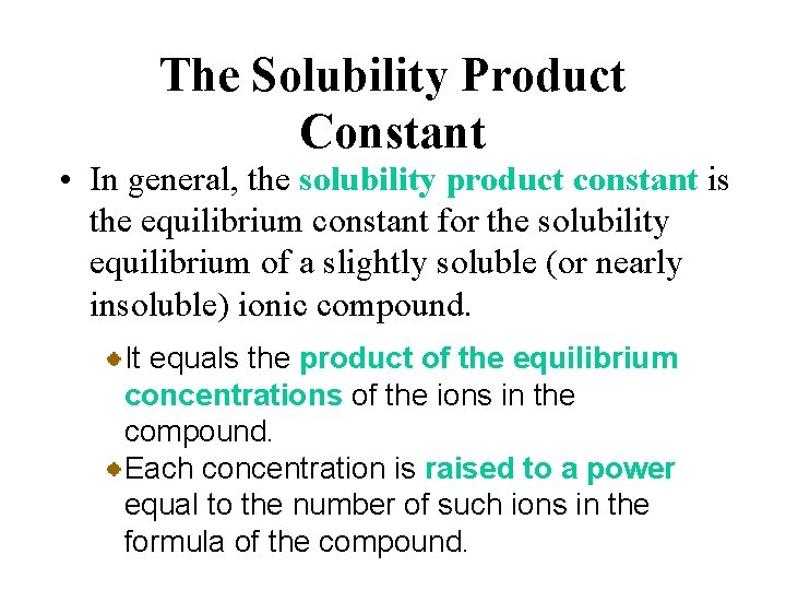 The Solubility Product Constant • In general, the solubility product constant is the equilibrium