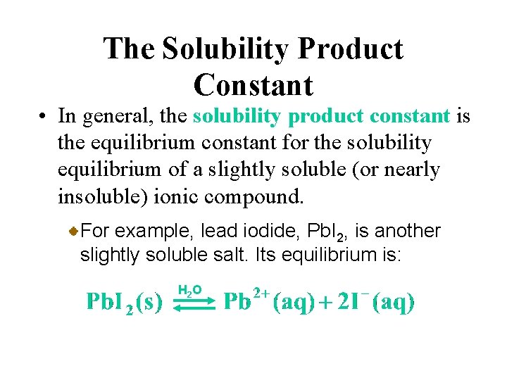 The Solubility Product Constant • In general, the solubility product constant is the equilibrium
