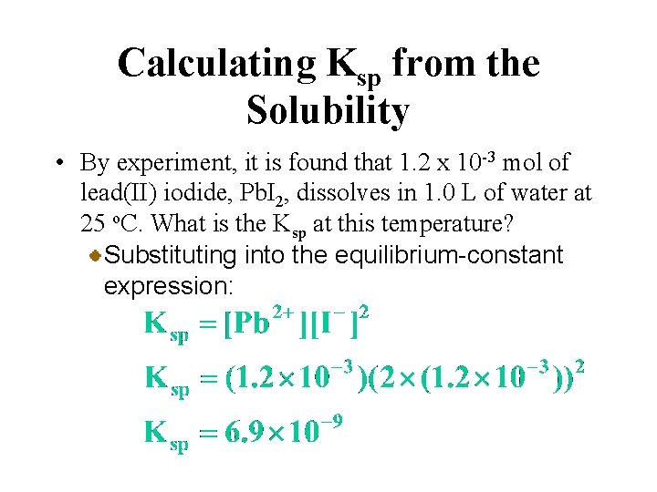 Calculating Ksp from the Solubility • By experiment, it is found that 1. 2