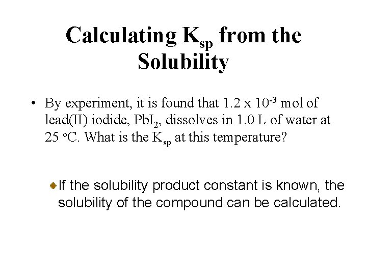Calculating Ksp from the Solubility • By experiment, it is found that 1. 2