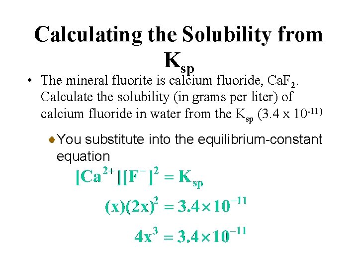 Calculating the Solubility from Ksp • The mineral fluorite is calcium fluoride, Ca. F