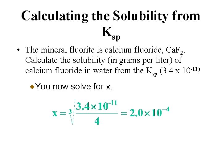 Calculating the Solubility from Ksp • The mineral fluorite is calcium fluoride, Ca. F