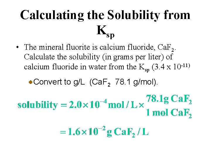 Calculating the Solubility from Ksp • The mineral fluorite is calcium fluoride, Ca. F