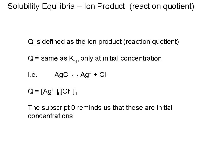 Solubility Equilibria – Ion Product (reaction quotient) Q is defined as the ion product