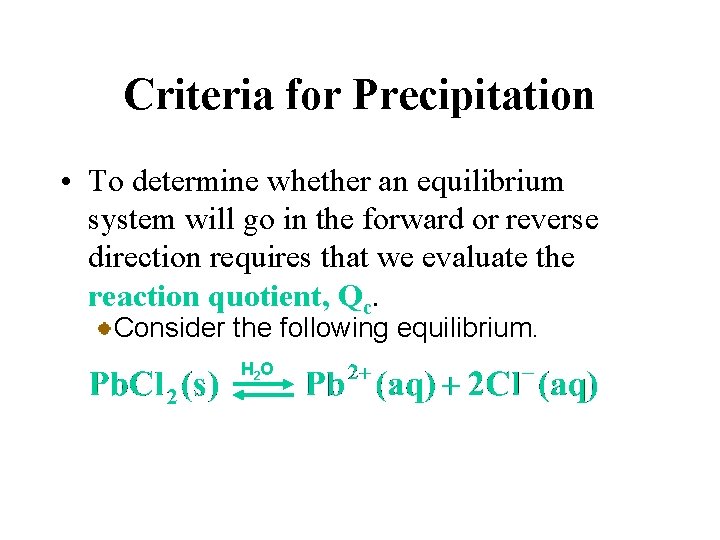 Criteria for Precipitation • To determine whether an equilibrium system will go in the