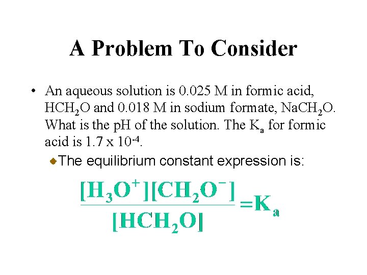 A Problem To Consider • An aqueous solution is 0. 025 M in formic