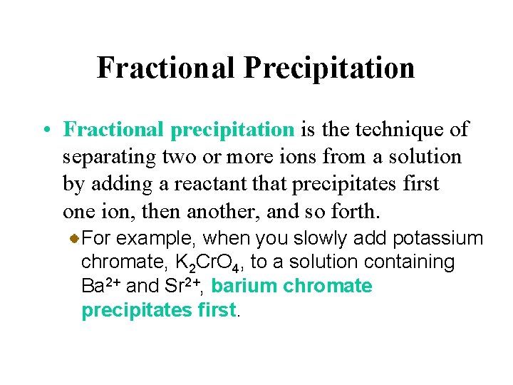 Fractional Precipitation • Fractional precipitation is the technique of separating two or more ions