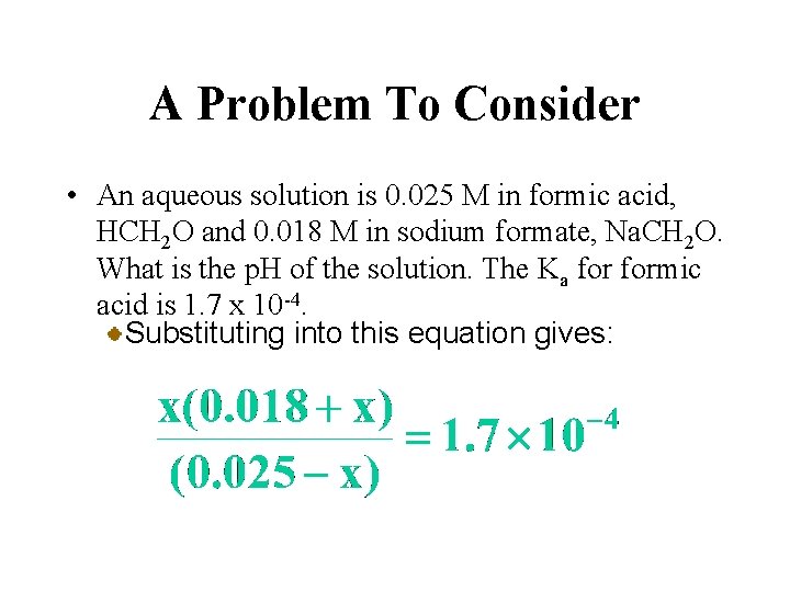 A Problem To Consider • An aqueous solution is 0. 025 M in formic