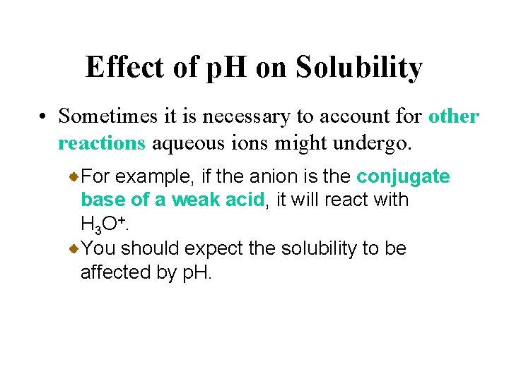 Effect of p. H on Solubility • Sometimes it is necessary to account for