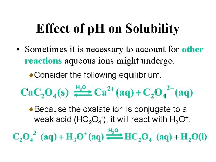 Effect of p. H on Solubility • Sometimes it is necessary to account for