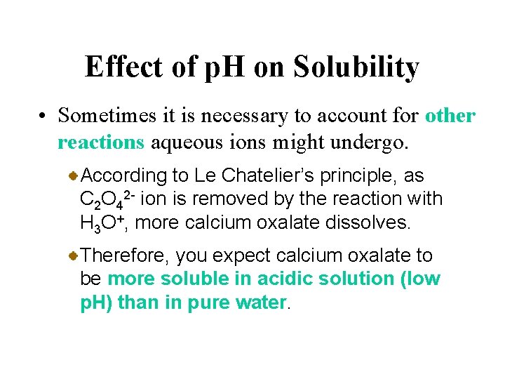 Effect of p. H on Solubility • Sometimes it is necessary to account for