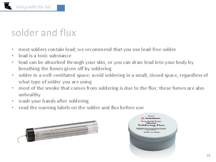 living with the lab solder and flux • most solders contain lead; we recommend