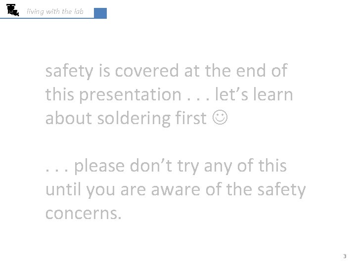living with the lab safety is covered at the end of this presentation. .